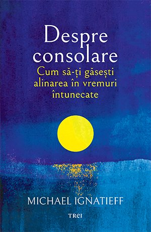 Despre consolare - Michael Ignatieff