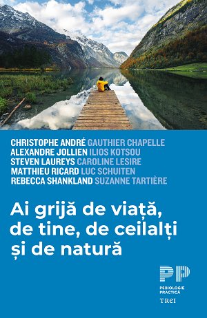 Ai grijă de viață, de tine, de ceilalți și de natură - Christophe Andre, Alexandre Jollien, Matthieu Ricard, Steven Laureys, Rebecca Shankland