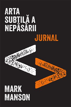 Arta subtilă a nepăsării. Jurnal - Mark Manson