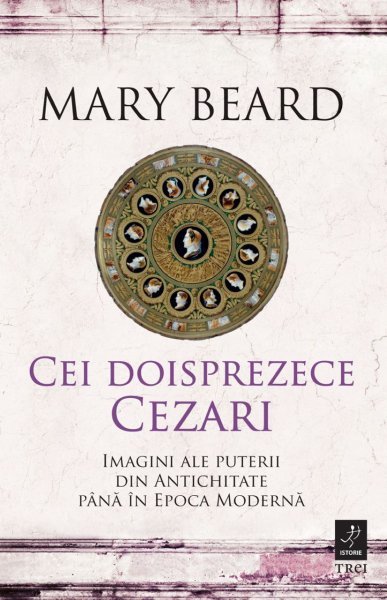 Cei doisprezece Cezari: imagini ale puterii din Antichitate până în Epoca Modernă - Mary Beard