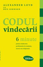 Codul vindecării. 6 minute pentru vindecarea problemelor de sănătate, succes sau relaţionale - Alexander Loyd, Ben Johnson