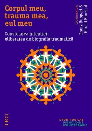 Corpul meu, trauma mea, eul meu. Constelarea intenției - eliberarea de biografia traumatică - Franz Ruppert, Harald Banzhaf