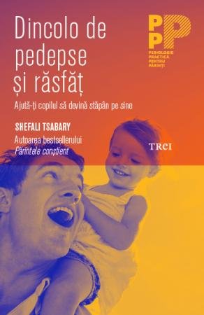 Dincolo de pedepse și răsfăț. Ajută-ți copilul să devină stăpân pe sine - Dr. Shefali Tsabary