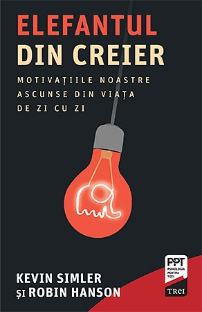 Elefantul din creier. Motivațiile noastre ascunse din viața de zi cu zi - Kevin  Simler, Robin  Hanson
