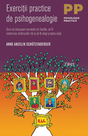 Exerciţii practice de psihogenealogie. Cum să descoperi secretele de familie, să fii credincios strămoşilor tăi şi să îţi alegi propria viaţă - Anne Ancelin Schützenberger