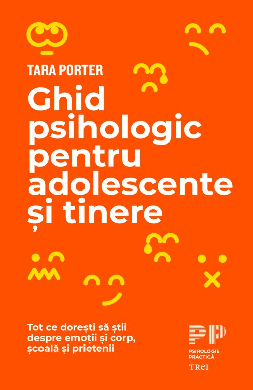 Ghid psihologic pentru adolescente și tinere. Tot ce dorești să știi despre emoții și corp, școală și prietenii - Tara Porter