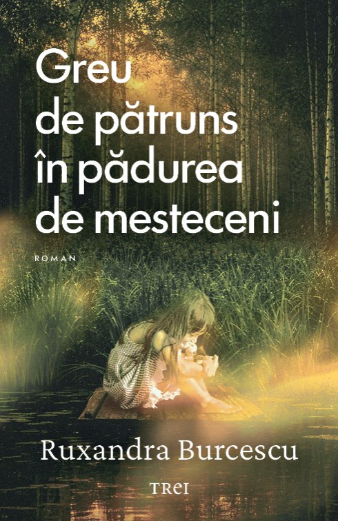 Greu de pătruns în pădurea de mesteceni - Ruxandra Burcescu