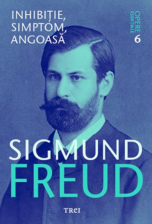 Inhibiție, simptom, angoasă - Opere Esenţiale, vol. 6  - Sigmund Freud