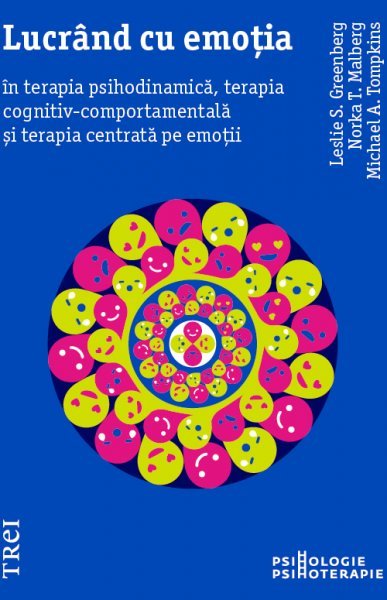 Lucrând cu emoția în terapia psihodinamică, terapia cognitiv-comportamentală și terapia centrată pe emoții - Norka T.  Malberg
