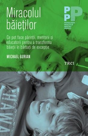 Miracolul băieţilor. Ce pot face părinţii şi educatorii pentru a transforma băieţii în bărbaţi de excepţie - Michael  Gurian