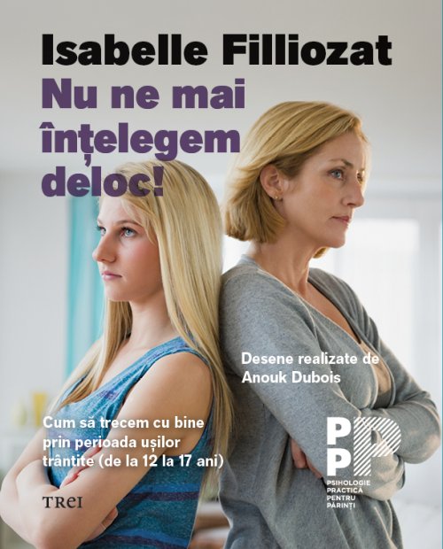 Nu ne mai înțelegem deloc! Cum să trecem cu bine prin perioada ușilor trântite (de la 12 la 17 ani) - Isabelle Filliozat