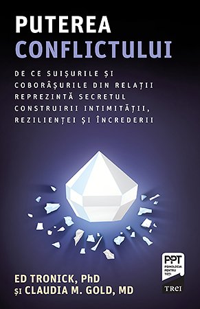 Puterea conflictului. De ce suișurile și coborâșurile din relații reprezintă secretul construirii intimității, rezilienței și încrederii - Ed  Tronick, Claudia  M.Gold