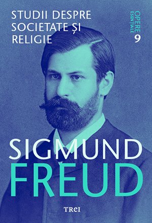 Studii despre societate și religie - Opere Esenţiale, vol. 9  - Sigmund Freud