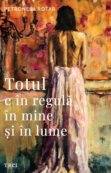 Totul e în regulă în mine și în lume - Petronela Rotar