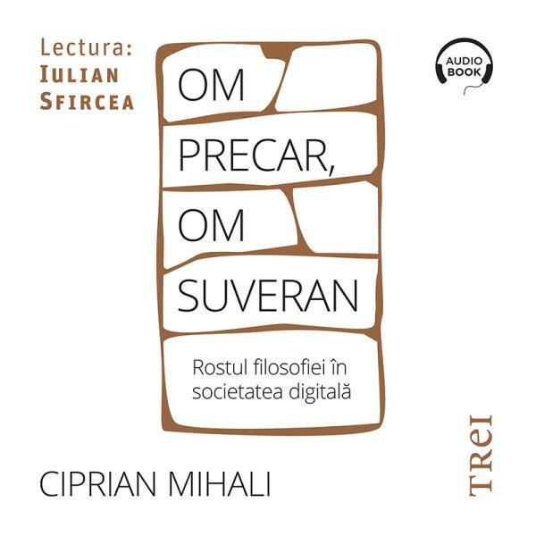Om precar, om suveran: rostul filosofiei în societatea digitală - Ciprian Mihali